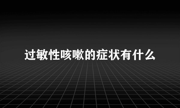 过敏性咳嗽的症状有什么