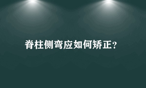脊柱侧弯应如何矫正？