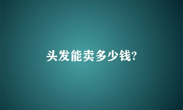 头发能卖多少钱?