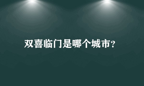 双喜临门是哪个城市？