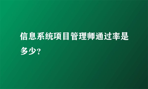 信息系统项目管理师通过率是多少？