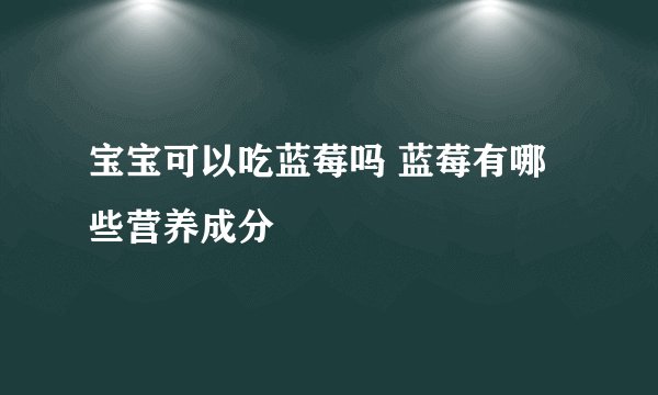 宝宝可以吃蓝莓吗 蓝莓有哪些营养成分