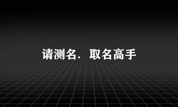 请测名．取名高手