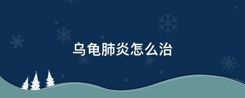 乌龟肺炎怎么治