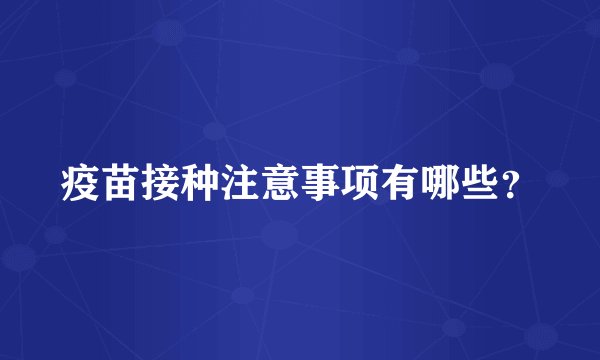 疫苗接种注意事项有哪些？