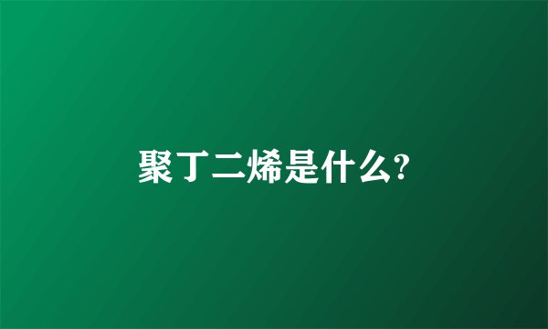 聚丁二烯是什么?