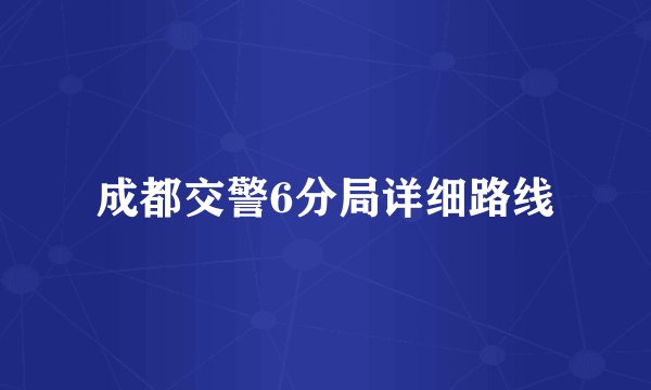 成都交警6分局详细路线