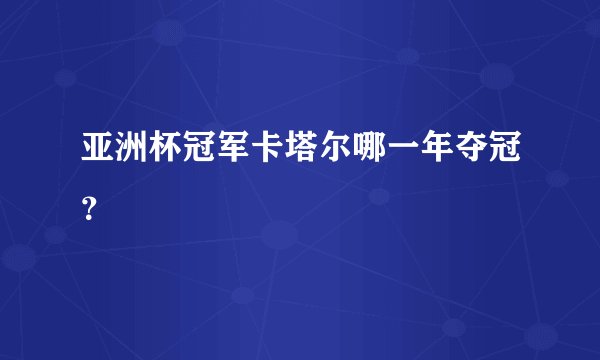 亚洲杯冠军卡塔尔哪一年夺冠？