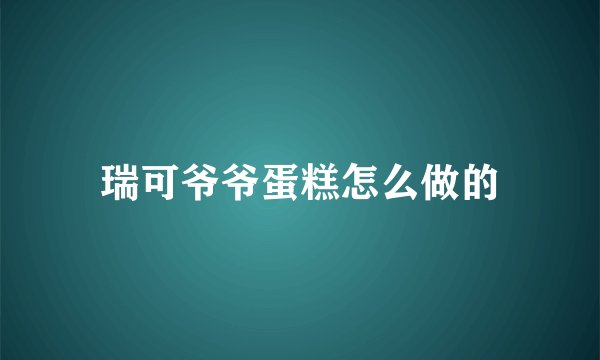 瑞可爷爷蛋糕怎么做的