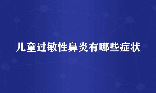 儿童过敏性鼻炎有哪些症状