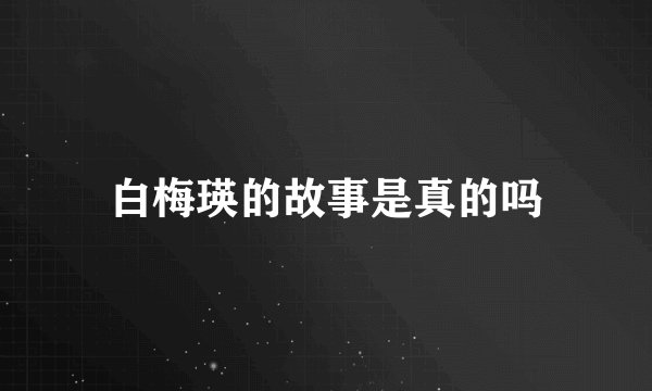 白梅瑛的故事是真的吗