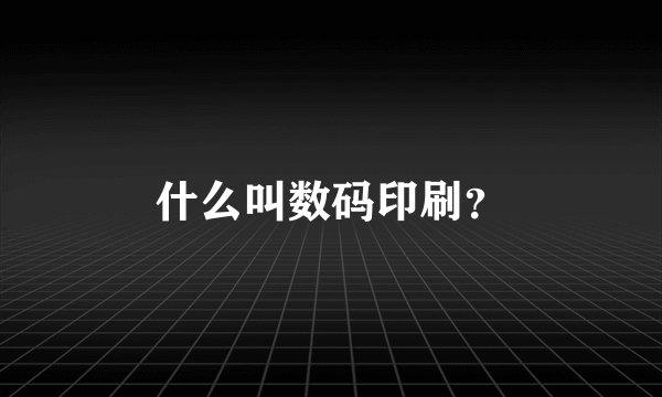 什么叫数码印刷？