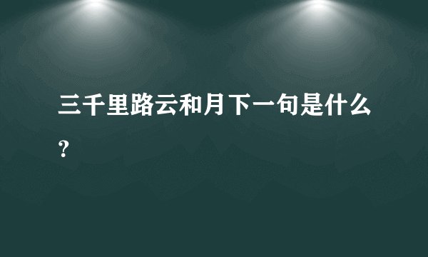 三千里路云和月下一句是什么？