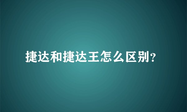 捷达和捷达王怎么区别？