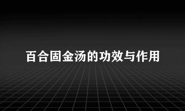 百合固金汤的功效与作用