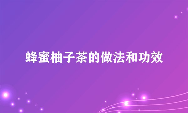 蜂蜜柚子茶的做法和功效