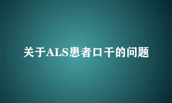 关于ALS患者口干的问题