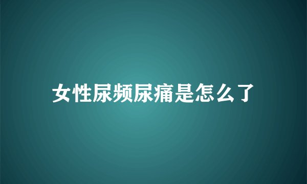 女性尿频尿痛是怎么了