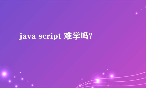 java script 难学吗?