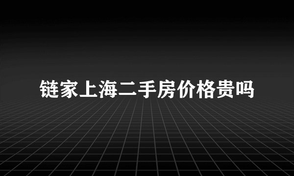 链家上海二手房价格贵吗