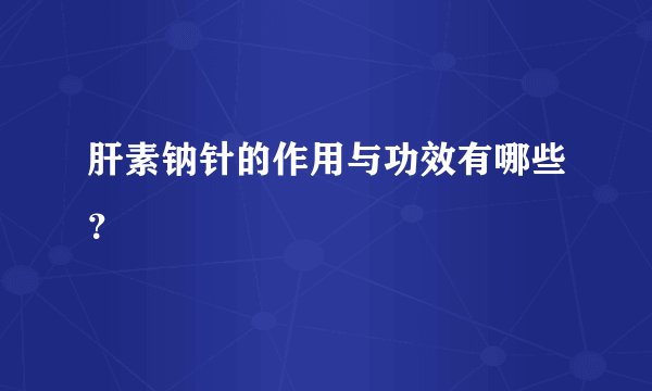 肝素钠针的作用与功效有哪些?