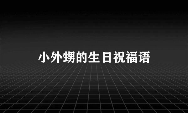 小外甥的生日祝福语