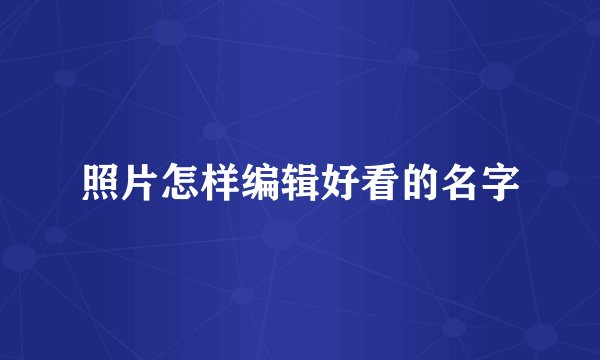 照片怎样编辑好看的名字