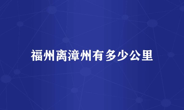 福州离漳州有多少公里