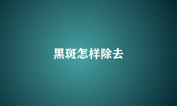 黑斑怎样除去
