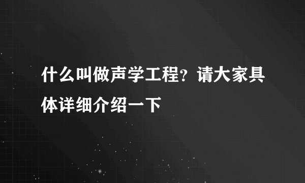 什么叫做声学工程？请大家具体详细介绍一下