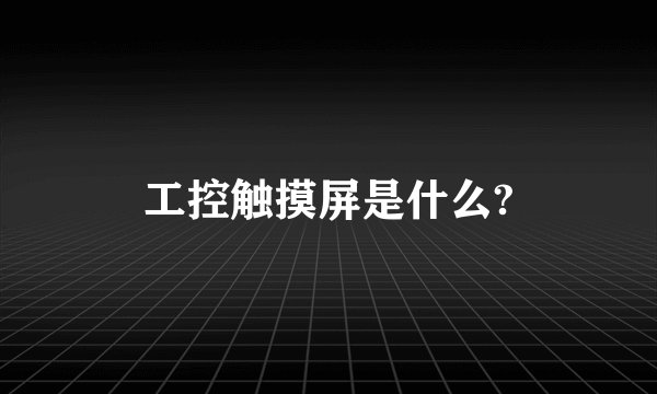 工控触摸屏是什么?