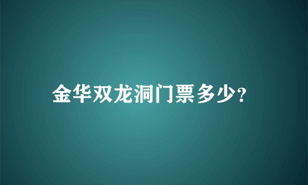 金华双龙洞门票多少？