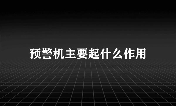 预警机主要起什么作用