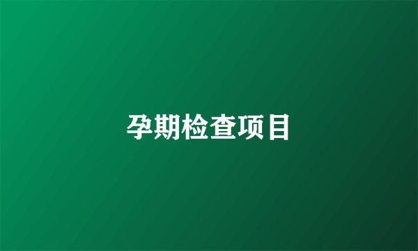 孕期检查项目
