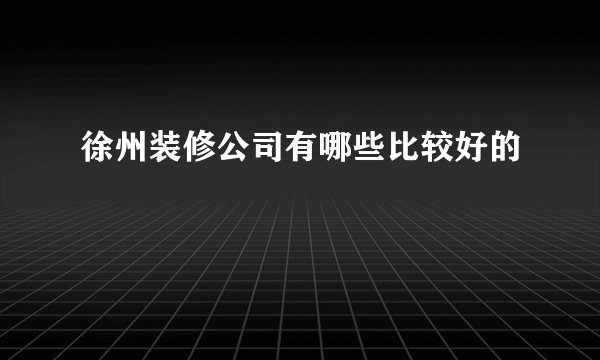 徐州装修公司有哪些比较好的