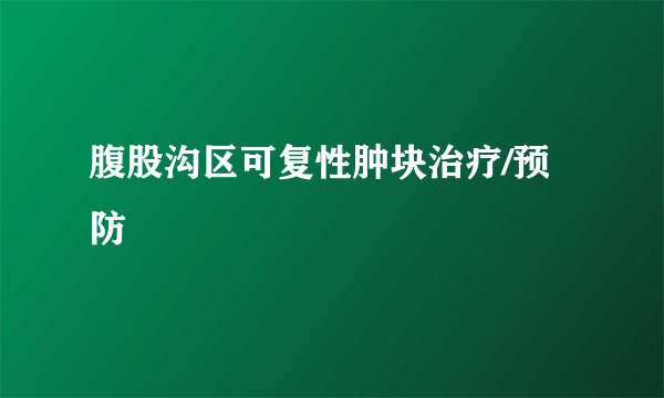 腹股沟区可复性肿块治疗/预防