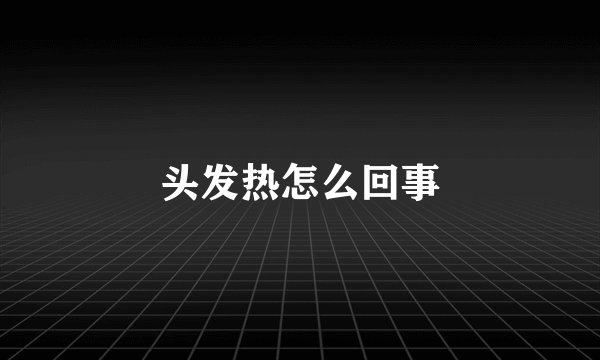 头发热怎么回事