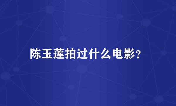 陈玉莲拍过什么电影？