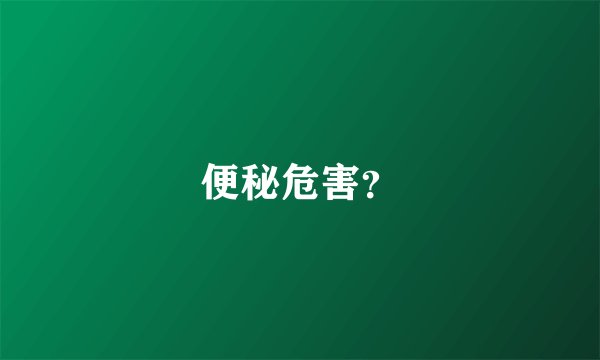 便秘危害？
