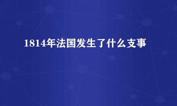 1814年法国发生了什么支事
