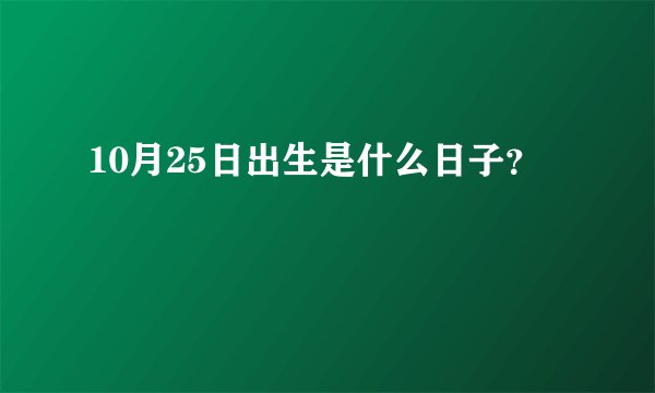 10月25日出生是什么日子？
