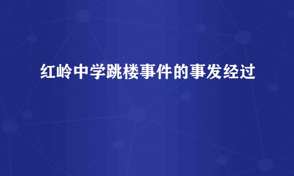 红岭中学跳楼事件的事发经过