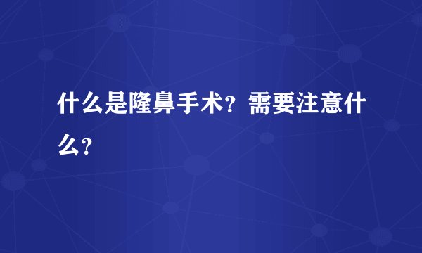 什么是隆鼻手术？需要注意什么？