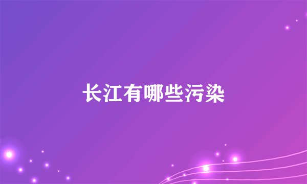 长江有哪些污染