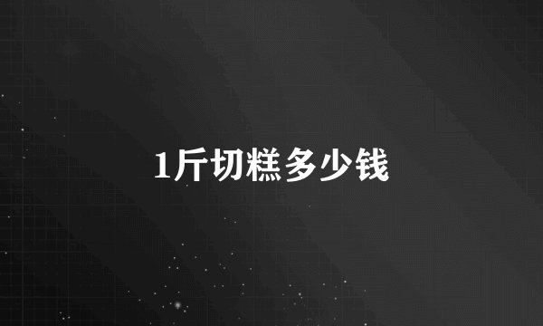 1斤切糕多少钱