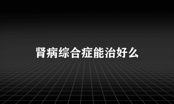 肾病综合症能治好么