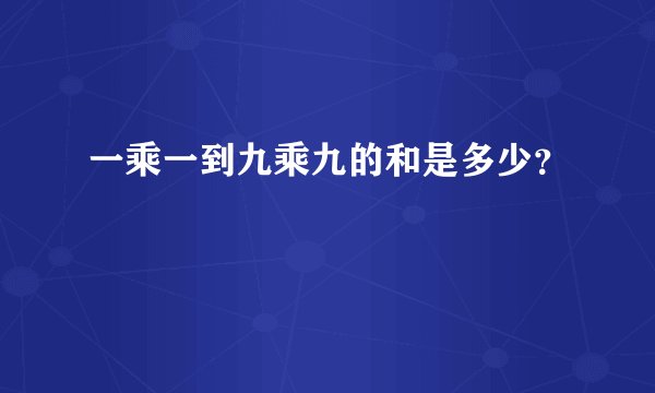 一乘一到九乘九的和是多少？