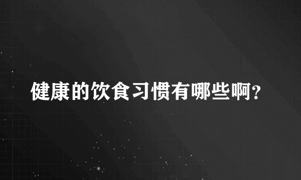 健康的饮食习惯有哪些啊？