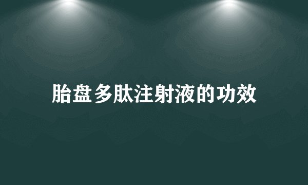 胎盘多肽注射液的功效