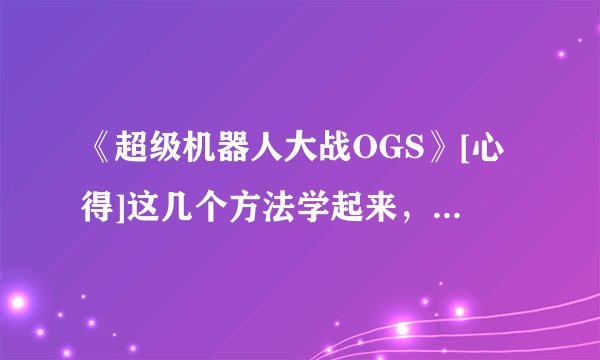 《超级机器人大战OGS》[心得]这几个方法学起来，包你OGs轻松打!